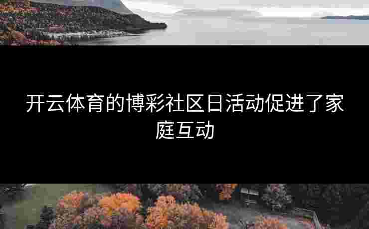 开云体育的博彩社区日活动促进了家庭互动