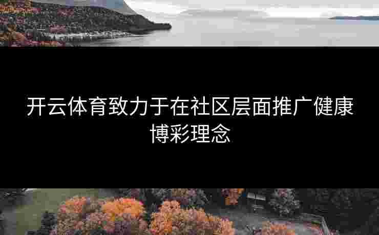 开云体育致力于在社区层面推广健康博彩理念