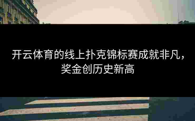 开云体育的线上扑克锦标赛成就非凡，奖金创历史新高