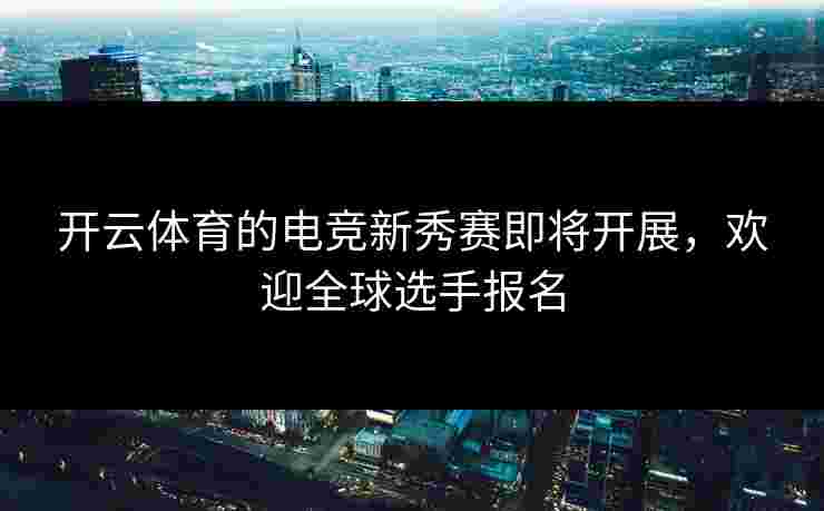 开云体育的电竞新秀赛即将开展，欢迎全球选手报名