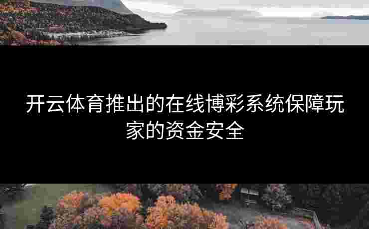 开云体育推出的在线博彩系统保障玩家的资金安全