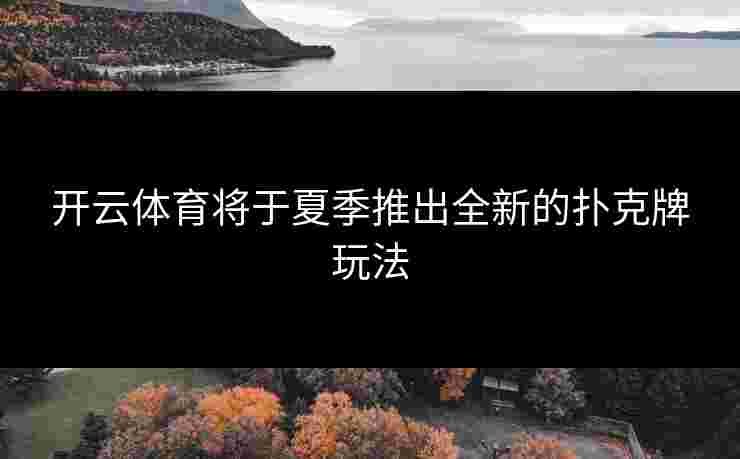 开云体育将于夏季推出全新的扑克牌玩法