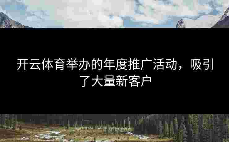 开云体育举办的年度推广活动，吸引了大量新客户