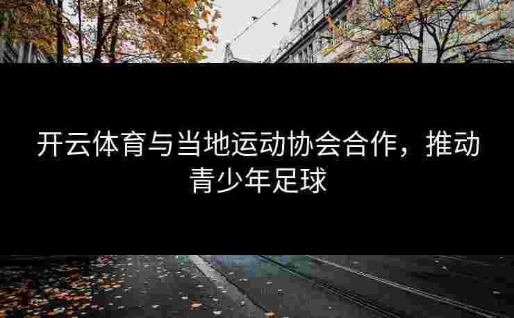 开云体育与当地运动协会合作，推动青少年足球