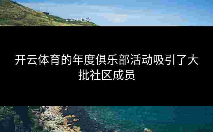 开云体育的年度俱乐部活动吸引了大批社区成员