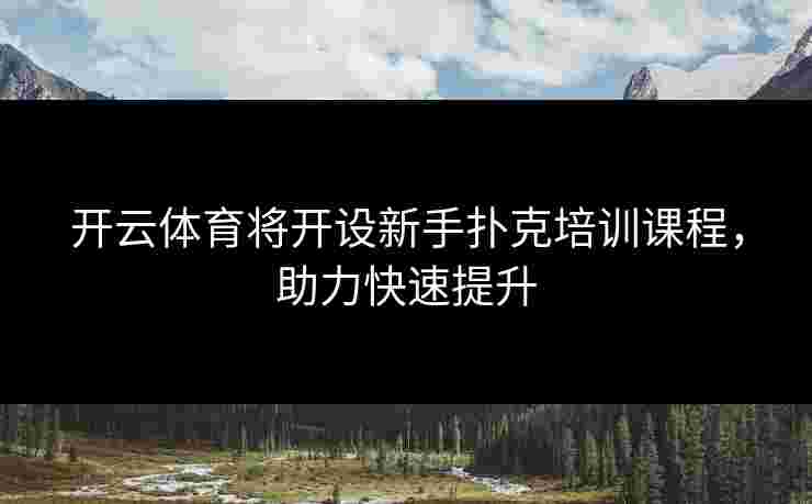 开云体育将开设新手扑克培训课程，助力快速提升